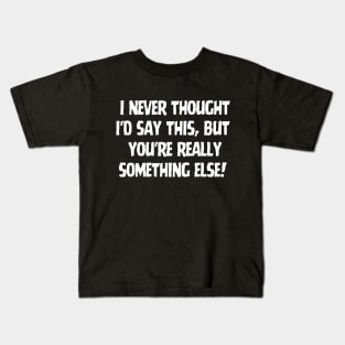 You're really something else! Kids T-Shirt